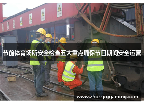 节前体育场所安全检查五大重点确保节日期间安全运营 节前体育场所安全检查五大重点确保节日期间安全运营