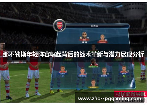 那不勒斯年轻阵容崛起背后的战术革新与潜力展现分析 那不勒斯年轻阵容崛起背后的战术革新与潜力展现分析