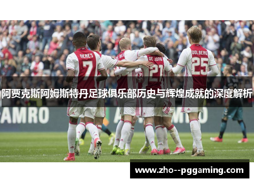 阿贾克斯阿姆斯特丹足球俱乐部历史与辉煌成就的深度解析