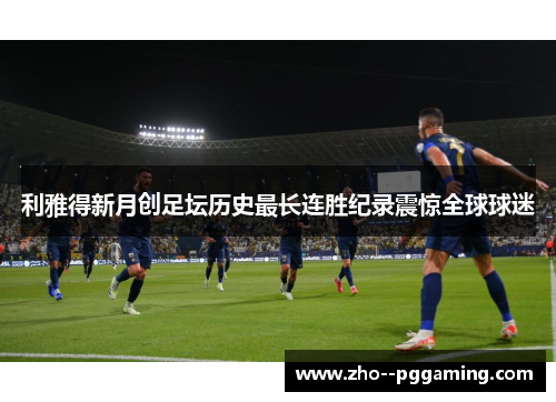 利雅得新月创足坛历史最长连胜纪录震惊全球球迷