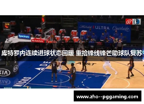 库特罗内连续进球状态回暖 重拾锋线锋芒助球队复苏