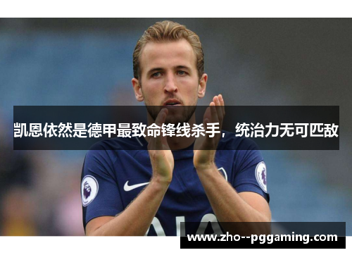 凯恩依然是德甲最致命锋线杀手，统治力无可匹敌