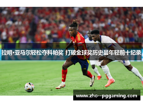 拉明·亚马尔轻松夺科帕奖 打破金球奖历史最年轻前十纪录