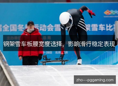 钢架雪车板腰宽度选择，影响滑行稳定表现